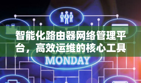 智能化路由器网络管理平台，高效运维的核心工具
