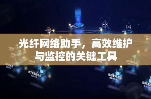 光纤网络助手，高效维护与监控的关键工具