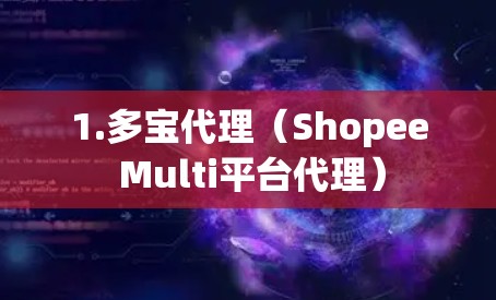 1.多宝代理（Shopee Multi平台代理）