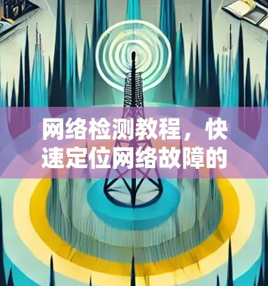 网络检测教程，快速定位网络故障的关键技能