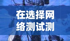 在选择网络测试测速软件时，以下是一些建议和推荐，基于不同的需求和使用场景