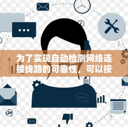 为了实现自动检测网络连接线路的可靠性，可以按照以下步骤进行