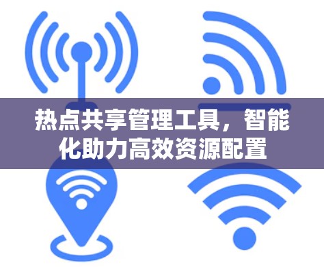 热点共享管理工具，智能化助力高效资源配置