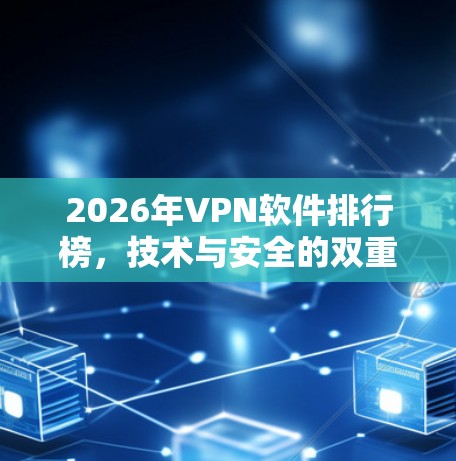 2026年VPN软件排行榜，技术与安全的双重挑战
