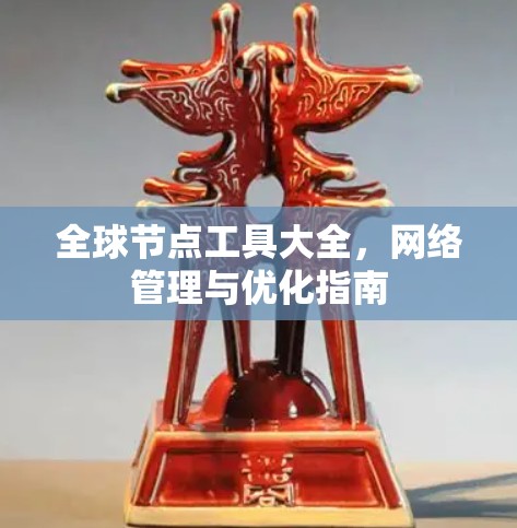 全球节点工具大全，网络管理与优化指南