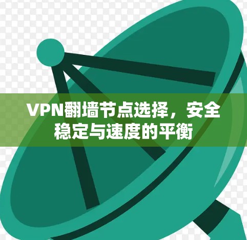 VPN翻墙节点选择，安全稳定与速度的平衡