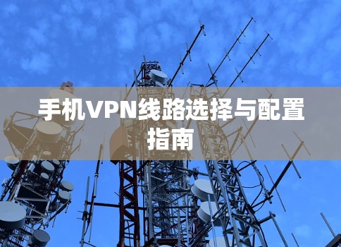 手机VPN线路选择与配置指南