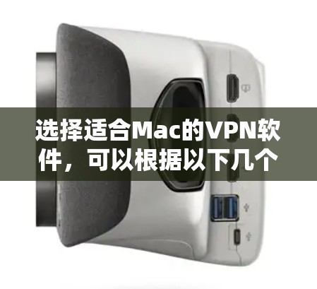 选择适合Mac的VPN软件，可以根据以下几个关键因素进行综合考虑