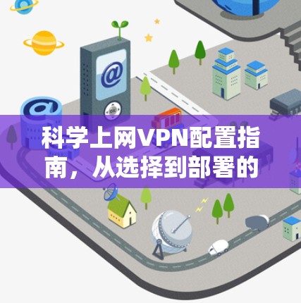 科学上网VPN配置指南，从选择到部署的全步骤