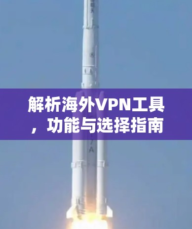 解析海外VPN工具，功能与选择指南