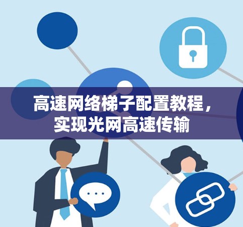 高速网络梯子配置教程，实现光网高速传输