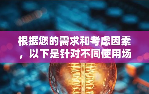 根据您的需求和考虑因素，以下是针对不同使用场景和需求的VPN加速器推荐