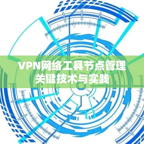 VPN网络工具节点管理关键技术与实践
