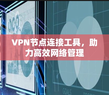 VPN节点连接工具，助力高效网络管理