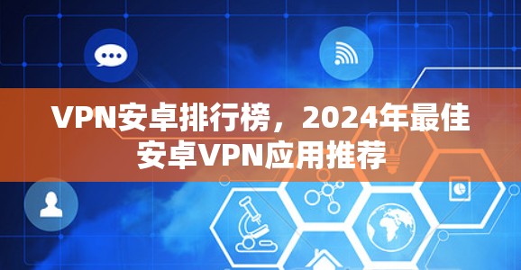 VPN安卓排行榜，2024年最佳安卓VPN应用推荐