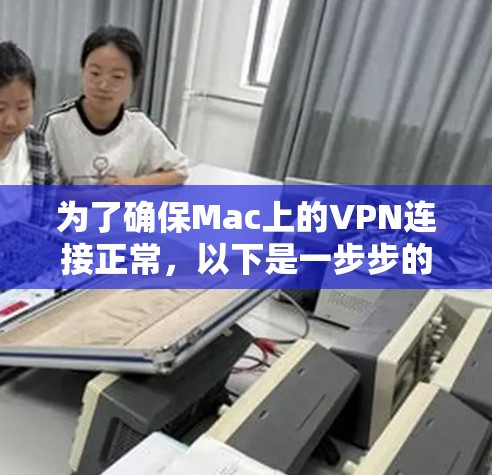 为了确保Mac上的VPN连接正常，以下是一步步的测试指南