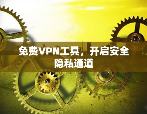 免费VPN工具，开启安全隐私通道