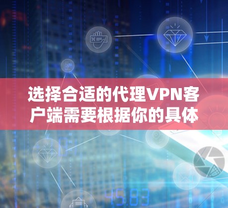选择合适的代理VPN客户端需要根据你的具体需求和使用场景。以下是一些常见的代理VPN客户端推荐