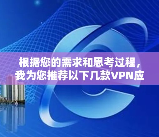 根据您的需求和思考过程，我为您推荐以下几款VPN应用