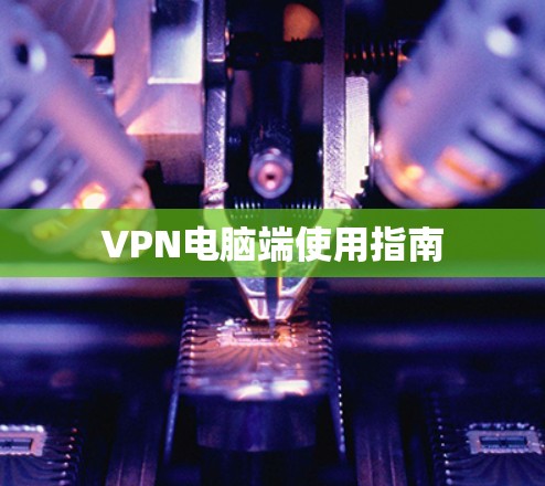 VPN电脑端使用指南
