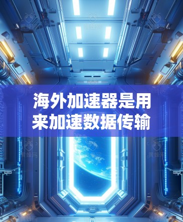 海外加速器是用来加速数据传输、避免网络限制或提高访问速度的工具。常见的海外加速器类型包括 VPN、代理服务器和 DNS 加速器。以下是连接海外加速器的常见方法