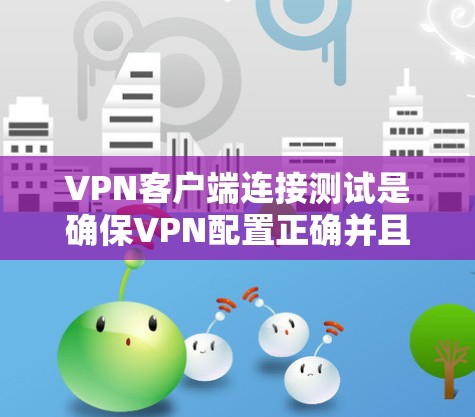 VPN客户端连接测试是确保VPN配置正确并且能够正常连接的重要步骤。以下是一些常见的VPN客户端连接测试方法和步骤