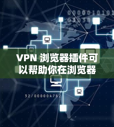 VPN 浏览器插件可以帮助你在浏览器中直接使用 VPN 服务，而无需通过命令行或专门的应用程序。以下是一些常见的 VPN 浏览器插件和工具