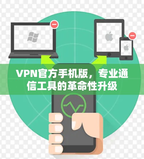 VPN官方手机版，专业通信工具的革命性升级