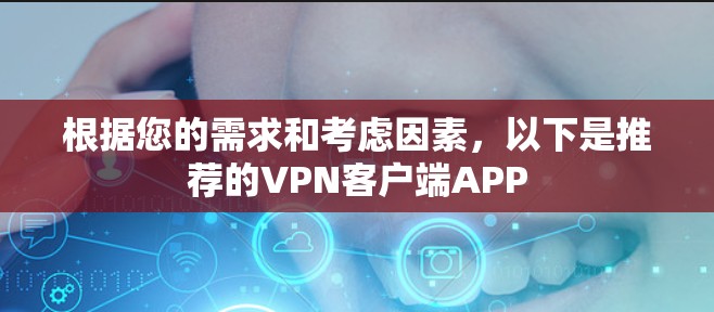 根据您的需求和考虑因素，以下是推荐的VPN客户端APP