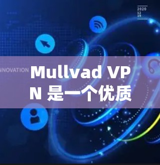 Mullvad VPN 是一个优质的虚拟专用网络服务提供商，适合追求隐私保护和网络安全的用户。以下是对Mullvad VPN的详细推荐