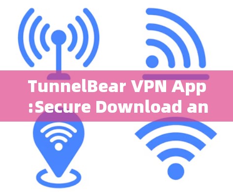 TunnelBear VPN App:Secure Download and Usage Guide