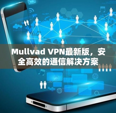 Mullvad VPN最新版，安全高效的通信解决方案