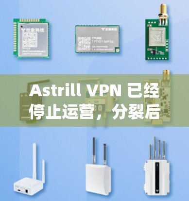 Astrill VPN 已经停止运营，分裂后的两家公司分别是Rapid VPN和Surfshark。建议用户使用其它可靠的VPN服务。以下是我的详细回答