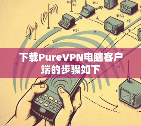 下载PureVPN电脑客户端的步骤如下