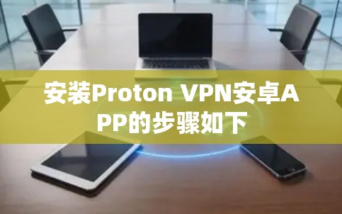 安装Proton VPN安卓APP的步骤如下