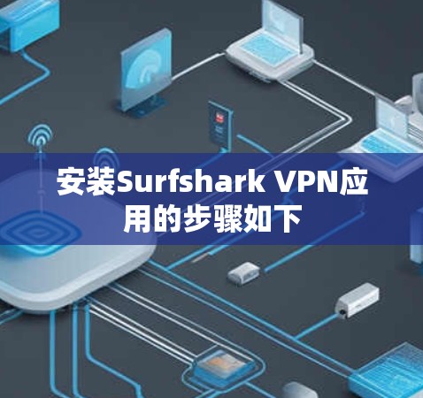 安装Surfshark VPN应用的步骤如下