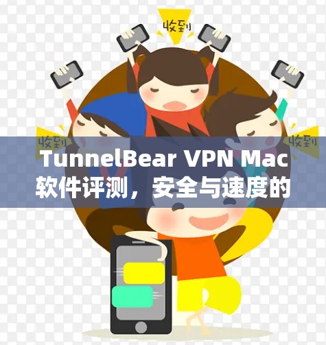 TunnelBear VPN Mac软件评测，安全与速度的完美结合