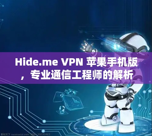 Hide.me VPN 苹果手机版，专业通信工程师的解析与评测