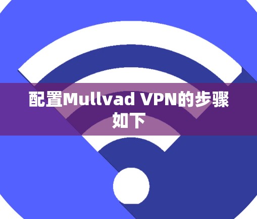 配置Mullvad VPN的步骤如下