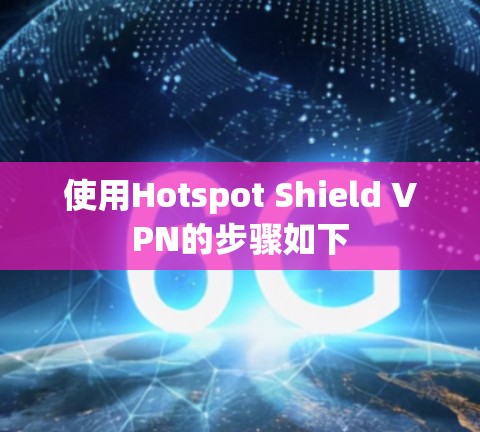 使用Hotspot Shield VPN的步骤如下