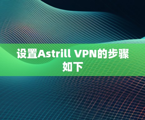 设置Astrill VPN的步骤如下
