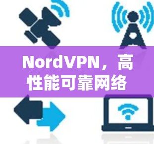 NordVPN，高性能可靠网络连接软件