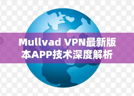 Mullvad VPN最新版本APP技术深度解析