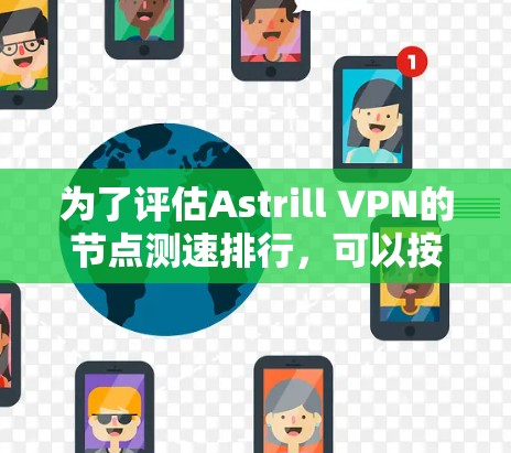 为了评估Astrill VPN的节点测速排行，可以按照以下步骤进行