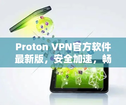 Proton VPN官方软件最新版，安全加速，畅享网络体验