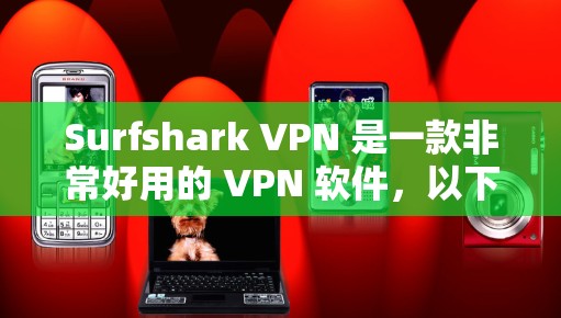 Surfshark VPN 是一款非常好用的 VPN 软件，以下是它的一些主要优势和特点