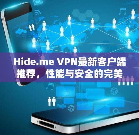 Hide.me VPN最新客户端推荐，性能与安全的完美结合