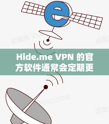 Hide.me VPN 的官方软件通常会定期更新以改进性能、修复问题或增加新功能。为了获取最新版本，请按照以下步骤操作
