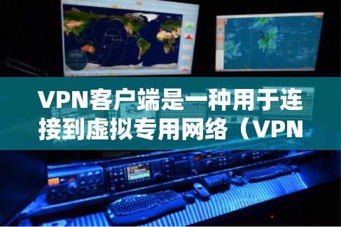 VPN客户端是一种用于连接到虚拟专用网络（VPN）的软件，允许用户通过互联网加密通信，保护隐私并访问受限制的内容。以下是使用VPN客户端的基本指南