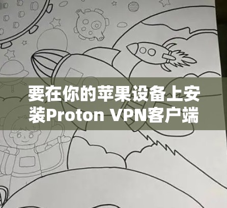 要在你的苹果设备上安装Proton VPN客户端，可以按照以下步骤操作